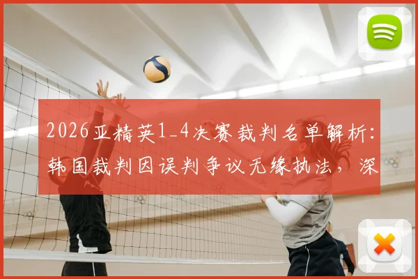 2026亚精英1_4决赛裁判名单解析：韩国裁判因误判争议无缘执法，深度探讨亚洲赛事裁判选拔规则