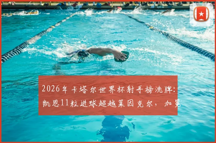 2026年卡塔尔世界杯射手榜洗牌:凯恩11粒进球超越莱因克尔,加冕英格兰队史世界杯第一射手,盘点他如何打破尘封纪录