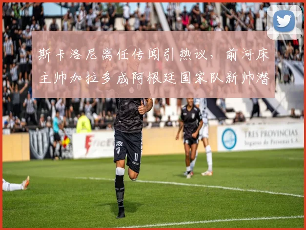 斯卡洛尼离任传闻引热议,前河床主帅加拉多成阿根廷国家队新帅潜在候选人